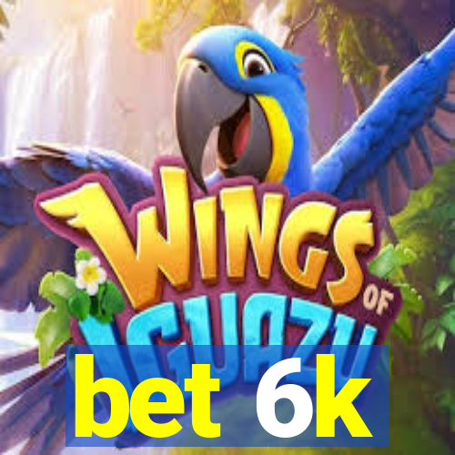 bet 6k